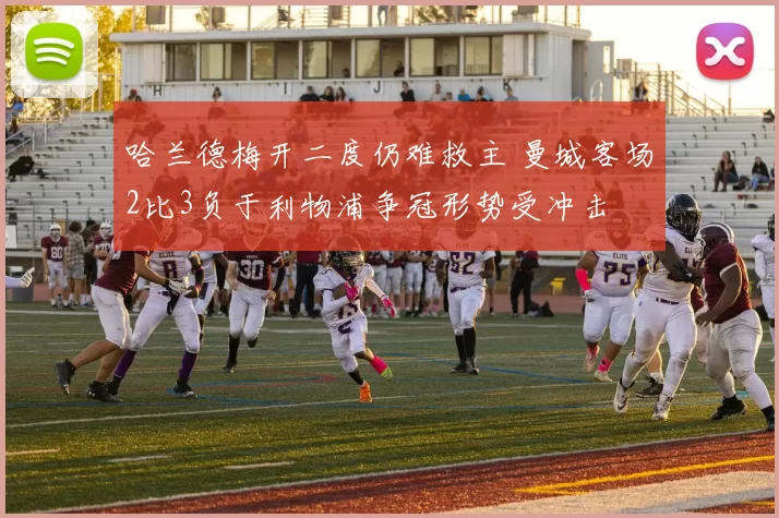 哈兰德梅开二度仍难救主 曼城客场2比3负于利物浦争冠形势受冲击
