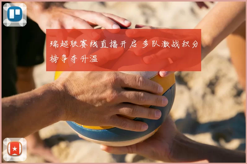 瑞超联赛线直播开启 多队激战积分榜争夺升温