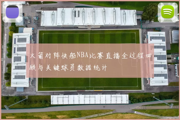 火箭对阵快船NBA比赛直播全过程回顾与关键球员数据统计