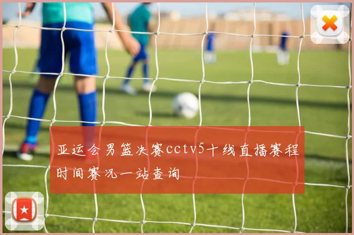 亚运会男篮决赛cctv5十线直播赛程时间赛况一站查询