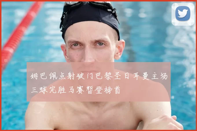 姆巴佩点射破门巴黎圣日耳曼主场三球完胜马赛暂登榜首